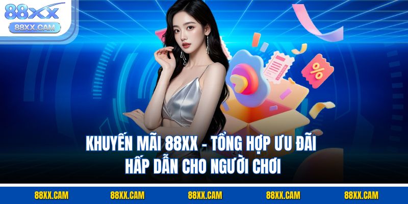 Khuyến Mãi 88xx - Tổng Hợp Ưu Đãi Hấp Dẫn Cho Người Chơi